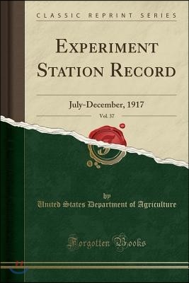 Experiment Station Record, Vol. 37: July-December, 1917 (Classic Reprint)