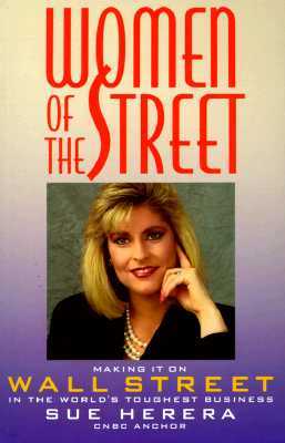 Women of the Street: Making It on Wall Street -- The World's Toughest Business