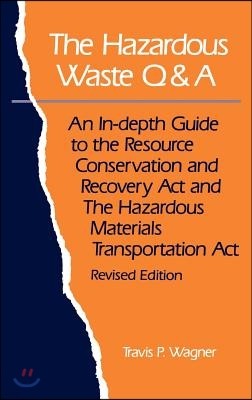 The Hazardous Waste Q&A: An In-Depth Guide to the Resource Conservation and Recovery ACT and the Hazardous Materials Transportation ACT
