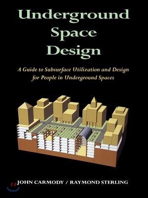 Underground Space Design: Part 1: Overview of Subsurface Space Utilization Part 2: Design for People in Underground Facilities