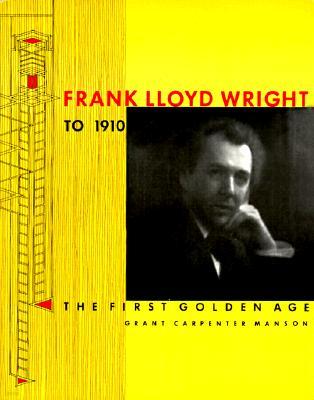 Frank Lloyd Wright to 1910: The First Golden Age