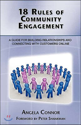 18 Rules of Community Engagement: A Guide for Building Relationships and Connecting with Customers Online