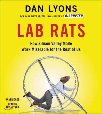 Lab Rats: How Silicon Valley Made Work Miserable for the Rest of Us