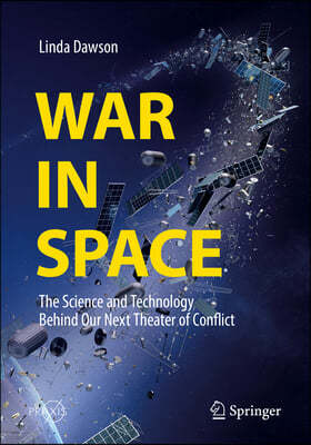 War in Space: The Science and Technology Behind Our Next Theater of Conflict