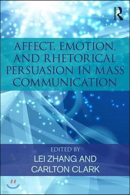 Affect, Emotion, and Rhetorical Persuasion in Mass Communication