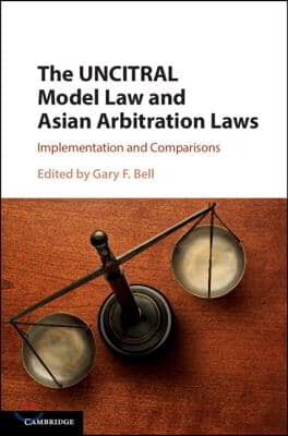 The Uncitral Model Law and Asian Arbitration Laws: Implementation and Comparisons