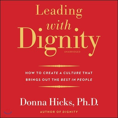 Leading with Dignity Lib/E: How to Create a Culture That Brings Out the Best in People