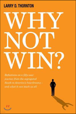 Why Not Win?: Reflections on a Fifty-Year Journey from the Segregated South to America's Board Rooms - And What It Can Teach Us All