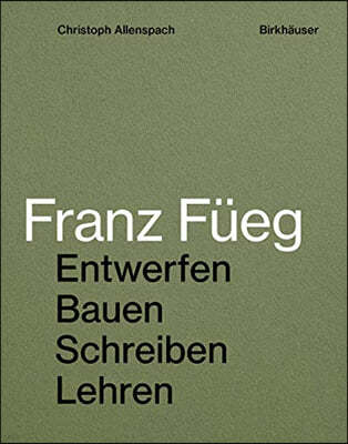 Franz Fueg: Entwerfen Bauen Schreiben Lehren