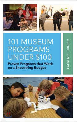 101 Museum Programs Under $100: Proven Programs that Work on a Shoestring Budget