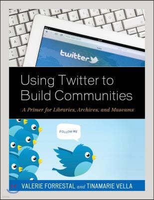 Using Twitter to Build Communities: A Primer for Libraries, Archives, and Museums