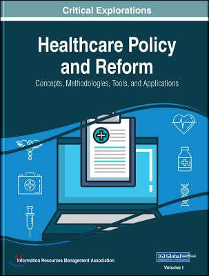 Healthcare Policy and Reform: Concepts, Methodologies, Tools, and Applications, 3 volume