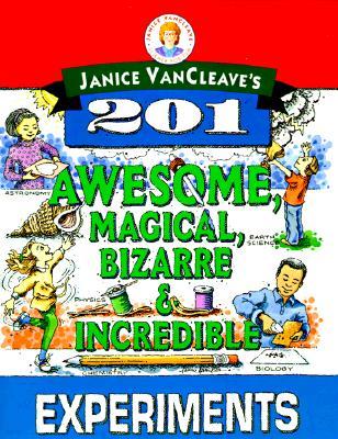 Janice Vancleave's 201 Awesome, Magical, Bizarre, & Incredible Experiments