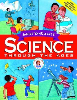 Janice VanCleave's Science Through the Ages