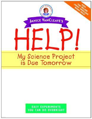 Janice VanCleave's Help! My Science Project is Due Tomorrow!: Easy Experiments You Can Do Overnight