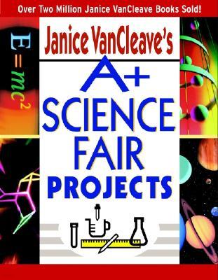 Janice VanCleave's A+ Science Fair Projects