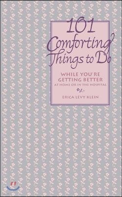 101 Comforting Things to Do: While You're Getting Better at Home or in the Hospital
