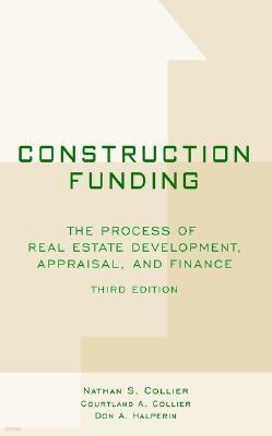 Construction Funding: The Process of Real Estate Development, Appraisal, and Finance