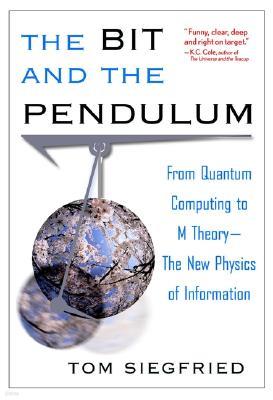 The Bit and the Pendulum: From Quantum Computing to M Theory--The New Physics of Information