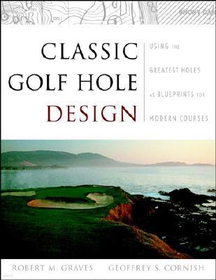 Classic Golf Hole Design: Using the Greatest Holes as Blueprints for Modern Courses