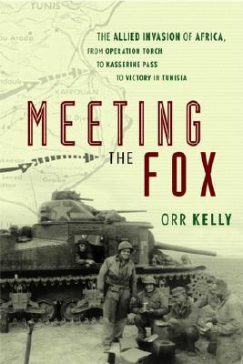 Meeting the Fox: The Allied Invasion of Africa, from Operation Torch to Kasserine Pass to Victory in Tunisia