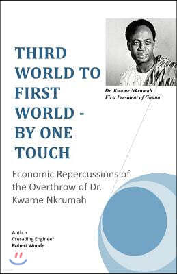 Third World to First World - By One Touch: Economic Repercussions of the Overthrow of Dr. Kwame Nkrumah