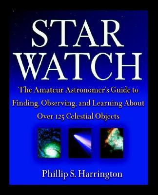 Star Watch: The Amateur Astronomer's Guide to Finding, Observing, and Learning about More Than 125 Celestial Objects