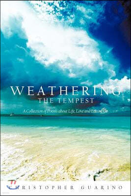 Weathering The Tempest: A Collection Of Poems about Life, Love And Letting Go