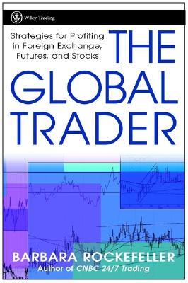 The Global Trader: Strategies for Profiting in Foreign Exchange, Futures and Stocks