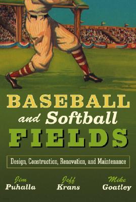 Baseball and Softball Fields: Design, Construction, Renovation, and Maintenance