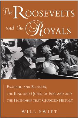 The Roosevelts and the Royals: Franklin and Eleanor, the King and Queen of England, and the Friendship That Changed History