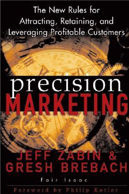 Precision Marketing: The New Rules for Attracting, Retaining and Leveraging Profitable Customers
