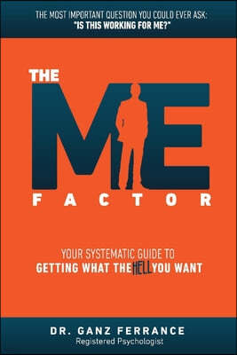 The Me Factor: Your Systematic Guide to Getting What the Hell You Want