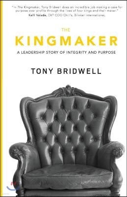 The Kingmaker: A Leadership Story of Integrity and Purpose