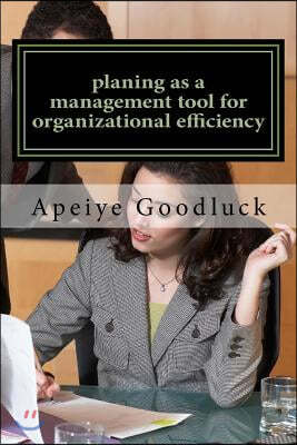 Planing as a Management Tool for Organizational Efficiency: Planing as a Benefit to Management