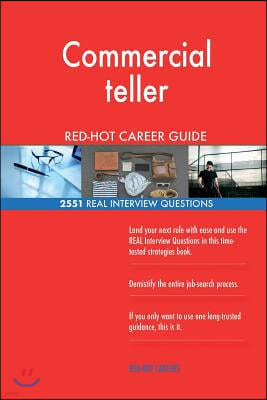 Commercial Teller Red-Hot Career Guide; 2551 Real Interview Questions