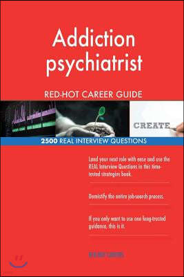 Addiction psychiatrist RED-HOT Career Guide; 2500 REAL Interview Questions