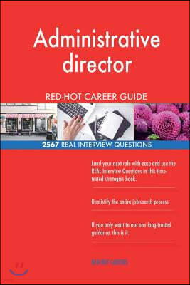 Administrative Director Red-Hot Career Guide; 2567 Real Interview Questions