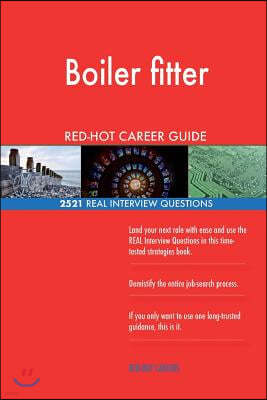 Boiler Fitter Red-Hot Career Guide; 2521 Real Interview Questions