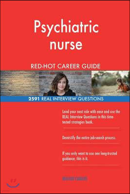 Psychiatric Nurse Red-Hot Career Guide; 2591 Real Interview Questions