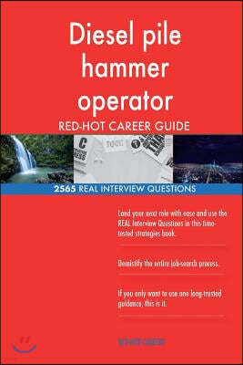 Diesel Pile Hammer Operator Red-Hot Career Guide; 2565 Real Interview Questions