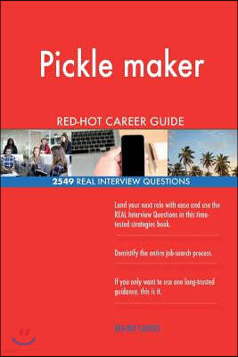 Pickle Maker Red-Hot Career Guide; 2549 Real Interview Questions