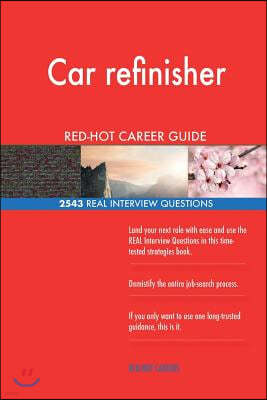 Car Refinisher Red-Hot Career Guide; 2543 Real Interview Questions