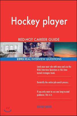 Hockey Player Red-Hot Career Guide; 2593 Real Interview Questions