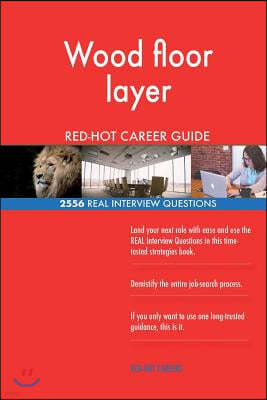 Wood floor layer RED-HOT Career Guide; 2556 REAL Interview Questions