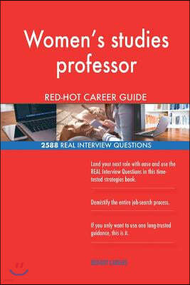 Women's Studies Professor Red-Hot Career Guide; 2588 Real Interview Questions