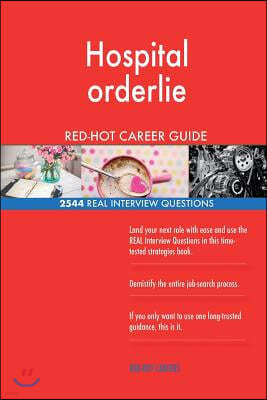 Hospital Orderlie Red-Hot Career Guide; 2544 Real Interview Questions