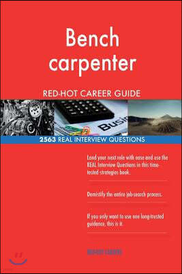 Bench Carpenter Red-Hot Career Guide; 2563 Real Interview Questions