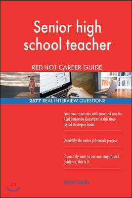 Senior high school teacher RED-HOT Career Guide; 2577 REAL Interview Questions