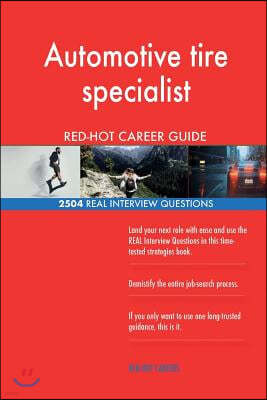 Automotive Tire Specialist Red-Hot Career Guide; 2504 Real Interview Questions